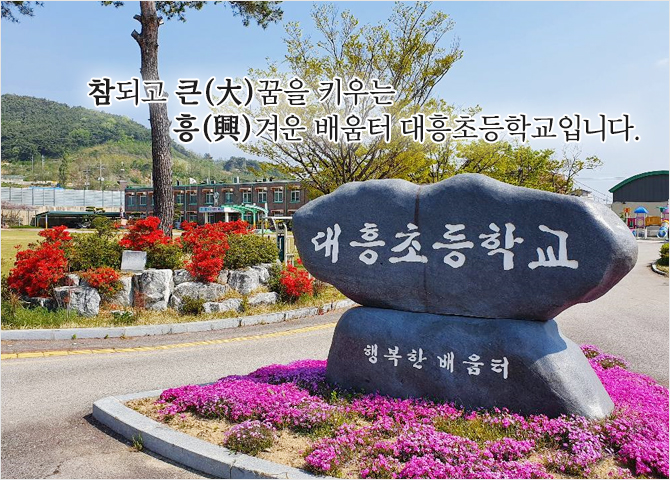 참되고 큰 꿈을 키우는 흥겨운 배움터 대흥초등학교입니다.