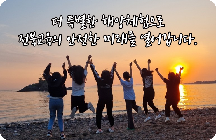 더 특별한 해양체험으로 전북교육의 안전한 미래를 열어갑니다.