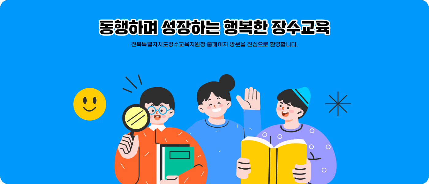 동행하며 성장하는 행복한 장수교육 전북특별자치도장수교육지원청 홈페이지 방문을 진심으로 환영합니다.